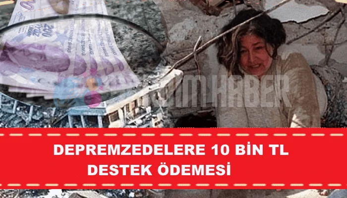 DEPREMZEDELERE 10 BİN TL DESTEK ÖDEMESİ: 10 bin TL deprem destek ödemesi ne zaman yapılacak, kimlere verilecek?