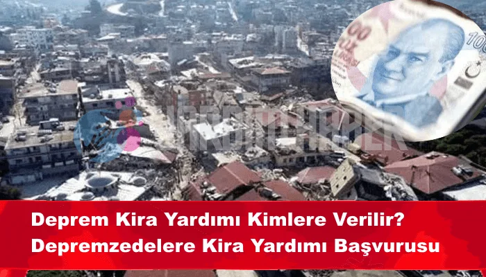 Deprem Kira Yardımı Kimlere Verilir? Depremzedelere Kira Yardımı Başvurusunun Ayrıntıları